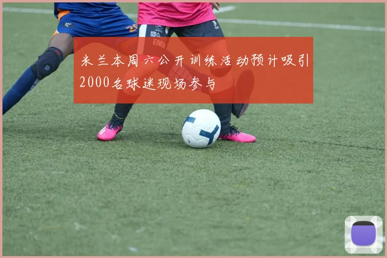 米兰本周六公开训练活动预计吸引2000名球迷现场参与