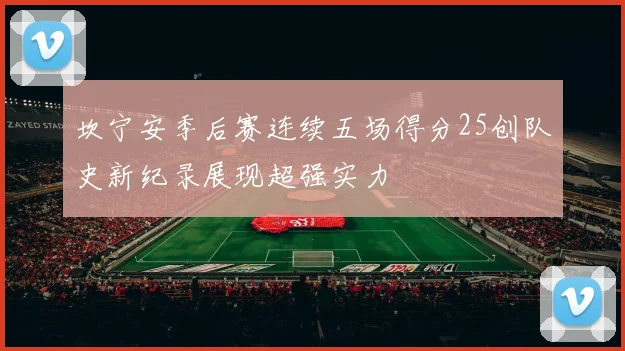 坎宁安季后赛连续五场得分25创队史新纪录展现超强实力